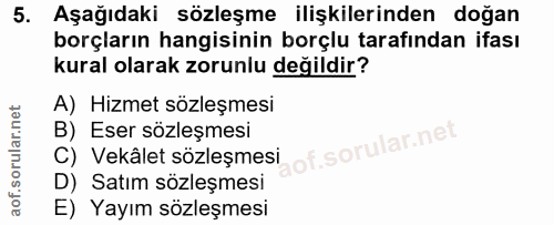 5. soru: Aşağıdaki sözleşme ilişkilerinden doğan borçların hangisinin borçlu tarafından ifası kural olarak zorunlu değildir? A…