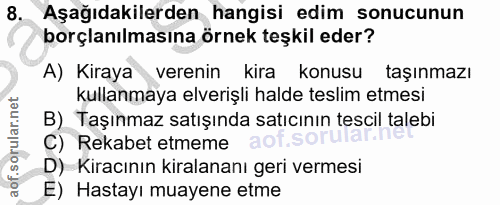 8. soru: Aşağıdakilerden hangisi edim sonucunun borçlanılmasına örnek teşkil eder? A) Kiraya verenin kira konusu taşınmazı kul…