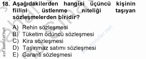18. soru: Aşağıdakilerden hangisi üçüncü kişinin fiilini üstlenme niteliği taşıyan sözleşmelerden biridir? A) Rehin sözleşmesi…