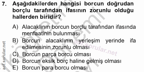 7. soru: Aşağıdakilerden hangisi borcun doğrudan borçlu tarafından ifasının zorunlu olduğu hallerden biridir? A) Alacaklının b…