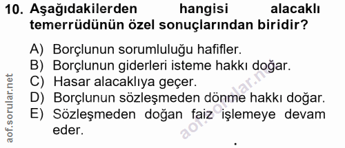 10. soru: Aşağıdakilerden hangisi alacaklı temerrüdünün özel sonuçlarından biridir? A) Borçlunun sorumluluğu hafifler. B) Borçl…