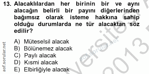 13. soru: Alacaklılardan her birinin bir ve aynı alacağın belirli bir payını diğerlerinden bağımsız olarak isteme hakkına sahip…