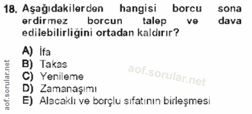 18. soru: Aşağıdakilerden hangisi borcu sona erdirmez borcun talep ve dava edilebilirliğini ortadan kaldırır? A) ifa B) Takas C…