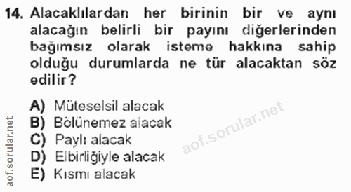 14. soru: Alacaklılardan her birinin bir ve aynı alacağın belirli bir payını diğerlerinden bağımsız olarak isteme hakkına sahip…