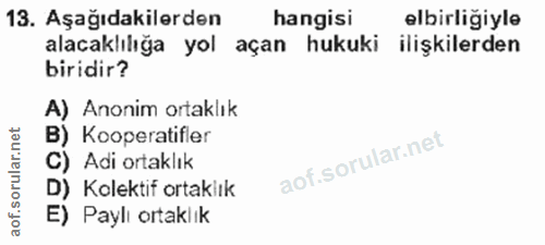 13. soru: Aşağıdakilerden hangisi elbirliğiyle alacaklılığa yol açan hukuki ilişkilerden biridir? A) Anonim ortaklık B) Koopera…