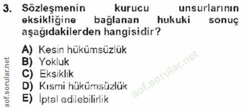 3. soru: Sözleşmenin kurucu unsurlarının eksikliğine bağlanan hukuki sonuç aşağıdakilerden hangisidir? A) Kesin hükümsüzlük B)…
