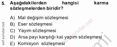 5. soru: Aşağıdakilerden hangisi karma sözleşmelerden biridir? A) Mal değişim sözleşmesi lar.net B) Eser sözleşmesi C) Yayım s…