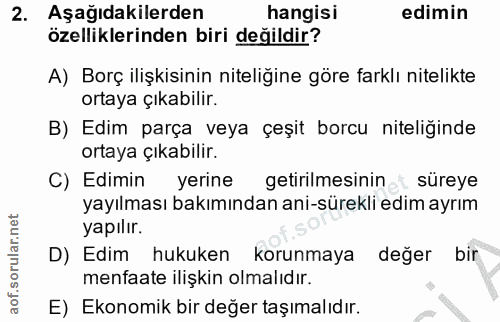 2. soru: Aşağıdakilerden hangisi edimin özelliklerinden biri değildir? A) Borç ilişkisinin niteligine göre farklı nitelikte or…