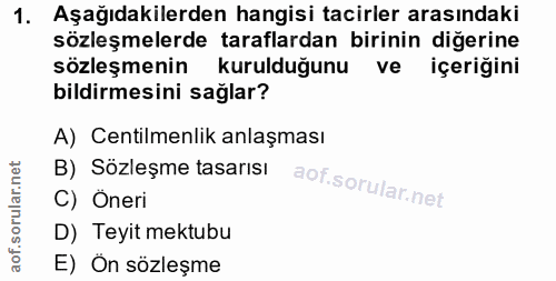 1. soru: Aşağıdakilerden hangisi tacirler arasındaki sözleşmelerde taraflardan birinin diğerine sözleşmenin kurulduğunu ve içe…