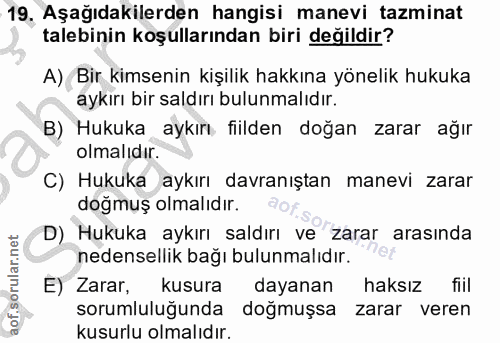 19. soru: 19, Aşağıdakilerden hangisi manevi tazminat talebinin koşullarından biri değildir? A) Bir kimsenin kişilik hakkına yö…
