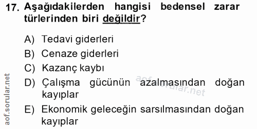 17. soru: Aşağıdakilerden hangisi bedensel zarar türlerinden biri değildir? A) Tedavi giderleri B) Cenaze giderleri C) Kazanç k…