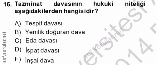 16. soru: Tazminat davasının hukuki niteliği aşağıdakilerden hangisidir? A) Tespit davası B) Yenilik doğuran dava C) Eda davası…