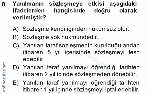 8. soru: Yanılmanın sözleşmeye etkisi aşağıdaki ifadelerden hangisinde dogru olarak verilmiştir? A) Sözleşme kendiliğinden hük…