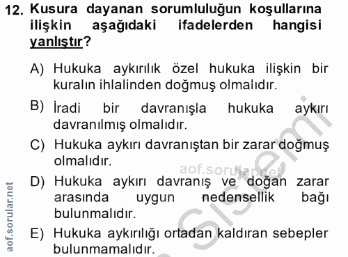 12. soru: Kusura dayanan sorumluluğun koşullarına ilişkin aşağıdaki ifadelerden hangisi yanlıştır? A) Hukuka aykırılık özel huk…