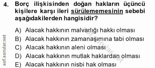 4. soru: Borç ilişkisinden doğan hakların üçüncü kişilere karşı ileri sürülmemesinin sebebi aşağıdakilerden hangisidir? A) Ala…