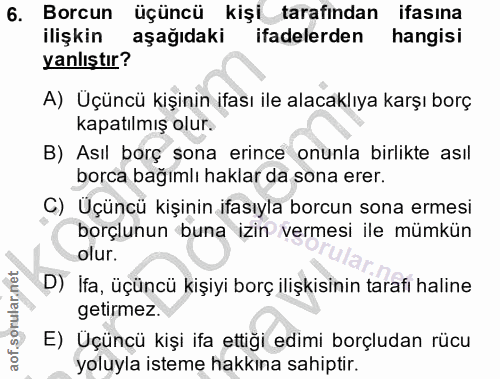 6. soru: Borcun üçüncü kişi tarafından ifasına ilişkin aşağıdaki ifadelerden hangisi yanlıştır? A) Üçüncü kişinin ifası ile al…