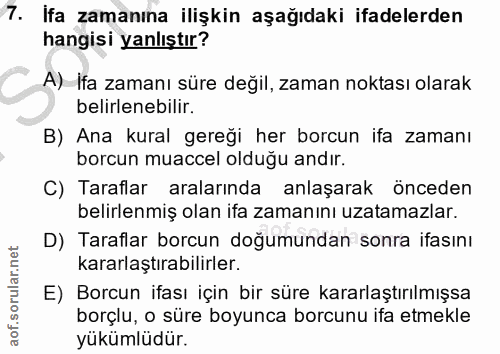 7. soru: İfa zamanına ilişkin aşağıdaki ifadelerden hangisi yanlıştır? A) İfa zamanı süre değil, zaman noktası olarak belirlen…