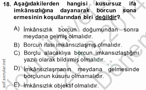 18. soru: Aşağıdakilerden hangisi kusursuz ifa imkânsızlığına dayanarak borcun sona ermesinin koşullarından biri değildir? A) İ…