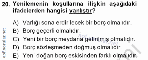 20. soru: Yenilemenin koşullarına ilişkin aşağıdaki ifadelerden hangisi yanlıştır? A) Varlığı sona erdirilecek bir borç olmalıd…