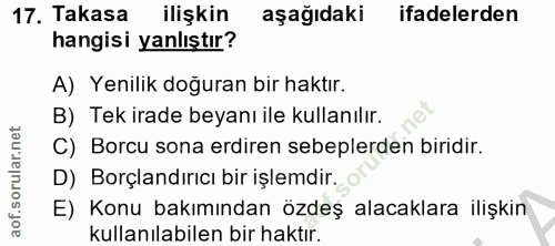 17. soru: Takasa ilişkin aşağıdaki ifadelerden hangisi yanlıştır? A) Yenilik doğuran bir haktır. B) Tek irade beyanı ile kullan…
