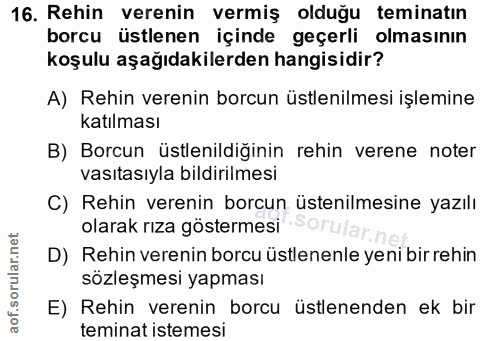 16. soru: Rehin verenin vermiş olduğu teminatın borcu üstlenen içinde geçerli olmasının koşulu aşağıdakilerden hangisidir? A) R…