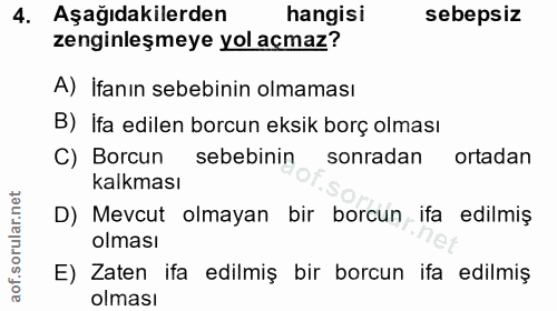 4. soru: Aşağıdakilerden hangisi sebepsiz zenginleşmeye yol açmaz? A) İfanın sebebinin olmaması B) İfa edilen borcun eksik bor…