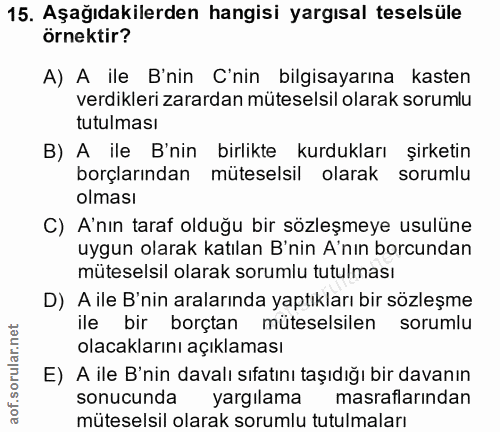 15. soru: Aşağıdakilerden hangisi yargısal teselsüle örnektir? A) A ile B'nin C'nin bilgisayarına kasten verdikleri zarardan mü…