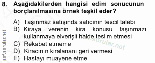 8. soru: Aşağıdakilerden hangisi edim sonucunun borçlanılmasına örnek teşkil eder? A) Taşınmaz satışında satıcının tescil tale…