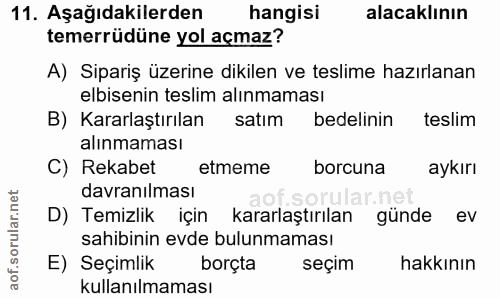 11. soru: Aşağıdakilerden hangisi alacaklının temerrüdüne yol açmaz? A) Sipariş üzerine dikilen ve teslime hazırlanan elbisenin…
