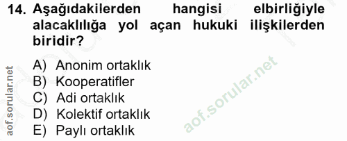 14. soru: Aşağıdakilerden hangisi elbirliğiyle alacaklılığa yol açan hukuki ilişkilerden biridir? A) Anonim ortaklık B) Koopera…