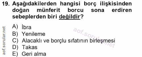 19. soru: Aşağıdakilerden hangisi borç ilişkisinden doğan münferit borcu sona erdiren sebeplerden biri değildir? A) İbra B) Yen…