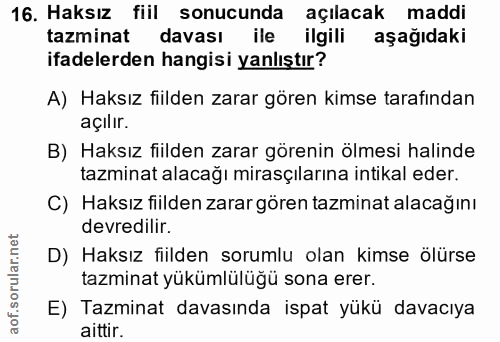 16. soru: Haksız fiil sonucunda açılacak maddi tazminat davası ile ilgili aşağıdaki ifadelerden hangisi yanlıştır? A) Haksız fi…