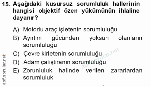 15. soru: Aşağıdaki kusursuz sorumluluk hallerinin hangisi objektif özen yükümünün ihlaline dayanır? A) Motorlu araç işletenin…