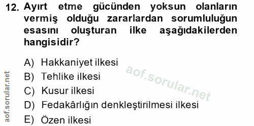 12. soru: Ayırt etme gücünden yoksun olanların vermiş olduğu zararlardan sorumluluğun esasını oluşturan ilke aşağıdakilerden ha…