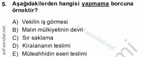 5. soru: Aşağıdakilerden hangisi yapmama borcuna örnektir? A) Vekilin iş görmesi B) Malın mülkiyetinin devri C) Sır saklama D)…