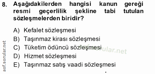 8. soru: Aşağıdakilerden hangisi kanun gereği resmi geçerlilik şekline tabi tutulan sözleşmelerden biridir? A) Kefalet sözleşm…