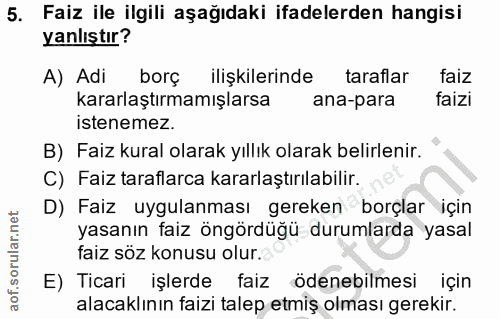 5. soru: Faiz ile ilgili aşağıdaki ifadelerden hangisi yanlıştır? A) Adi borç ilişkilerinde taraflar faiz kararlaştırmamışlars…