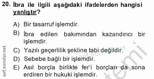 20. soru: Ibra ile ilgili aşağıdaki ifadelerden hangisi yanlıştır? A) Bir tasarruf işlemdir. B) ibra edilen bakımından kazandır…