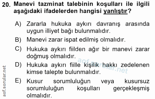 20. soru: Manevi tazminat talebinin koşulları ile ilgili aşağıdaki ifadelerden hangisi yanlıştır? A) Zararla hukuka aykırı davr…
