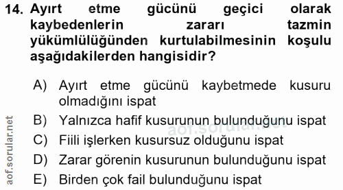 14. soru: Ayırt etme gücünü geçici olarak kaybedenlerin zararı tazmin yükümlülüğünden kurtulabilmesinin koşulu aşağıdakilerden…