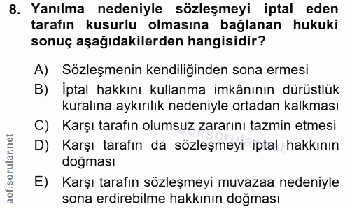 8. soru: Yanılma nedeniyle sözleşmeyi iptal eden tarafın kusurlu olmasına bağlanan hukuki sonuç aşağıdakilerden hangisidir? A)…