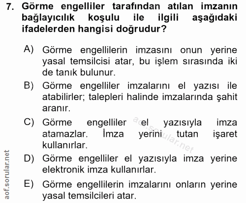 7. soru: Görme engelliler tarafindan atılan imzanın bağlayıcılık koşulu ile ilgili aşağıdaki ifadelerden hangisi doğrudur? A)…