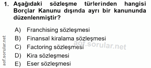 1. soru: Aşağıdaki sözleşme türlerinden hangisi Borçlar Kanunu dışında ayrı bir kanununda düzenlenmiştir? A) Franchising sözle…