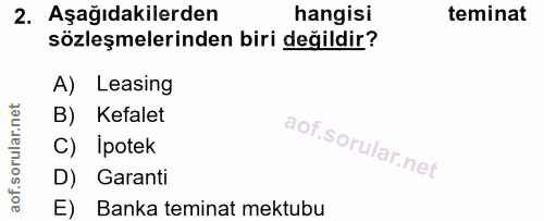 2. soru: Aşağıdakilerden hangisi teminat sözleşmelerinden biri değildir? A) Leasing B) Kefalet C) İpotek D) Garanti E) Banka t…