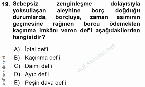 19. soru: Sebepsiz zenginleşme dolayısıyla yoksullaşan aleyhine borç doğduğu durumlarda, borçluya, zaman aşımının geçmesine rag…