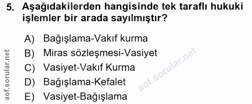 5. soru: Aşağıdakilerden hangisinde tek taraflı hukuki işlemler bir arada sayılmıştır? A) Bağışlama-Vakıf kurma B) Miras sözle…