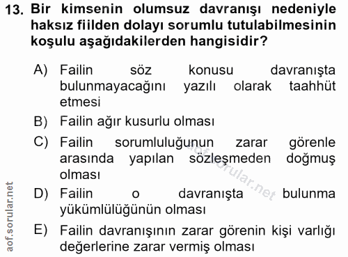 13. soru: Bir kimsenin olumsuz davranışı nedeniyle haksız fiilden dolayı sorumlu tutulabilmesinin koşulu aşağıdakilerden hangis…
