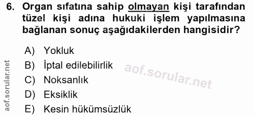 6. soru: Organ sıfatına sahip olmayan kişi tarafından tüzel kişi adına hukuki işlem yapılmasına bağlanan sonuç aşağıdakilerden…
