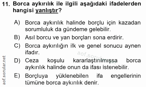 11. soru: Borca aykırılık ile ilgili aşağıdaki ifadelerden hangisi yanlıştır? A) Borca aykırılık halinde borçlu için kazadan so…