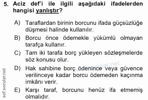 5. soru: Aciz def'i ile ilgili aşağıdaki ifadelerden hangisi yanlıştır? A) Taraflardan birinin borcunu ifada güçsüzlüğe düşmes…